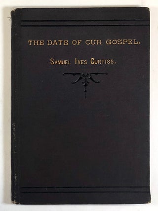 Item #0035837 The Date of Our Gospel. Samuel Ives Curtiss