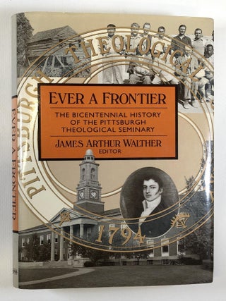Item #0044346 Ever a Frontier: The Bicentennial History of the Pittsburgh Theological Seminary....