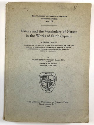 Item #0045021 Nature and the Vocabulary of Nature in the Works of Saint Cyprian: A Dissertation....