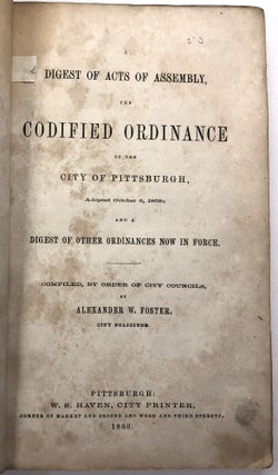 A Digest of Acts of Assembly, the Codified Ordinance of the City of Pittsburgh, adopted October 6, 1859; and a Digest of Other Ordinances now in Force