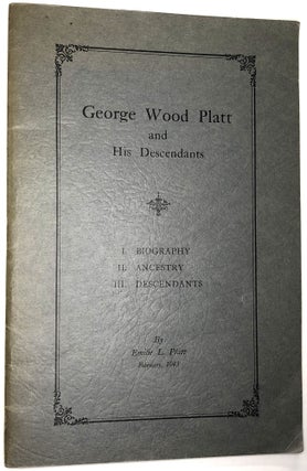 Item #0072185 George Wood Platt, and his Descendants: I. Biography, II. Ancestry, III....