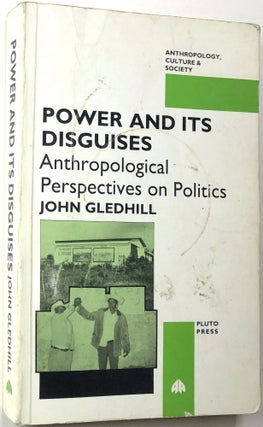 Item #0072601 Power and Its Disguises: Anthropological Perspectives on Politics. John Gledhill
