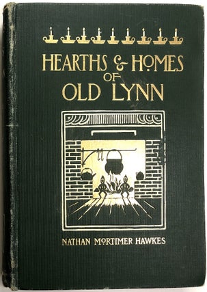 Item #0073342 Hearths and Homes of Old Lynn, with Studies in Local History. Nathan MOrtimer Hawkes