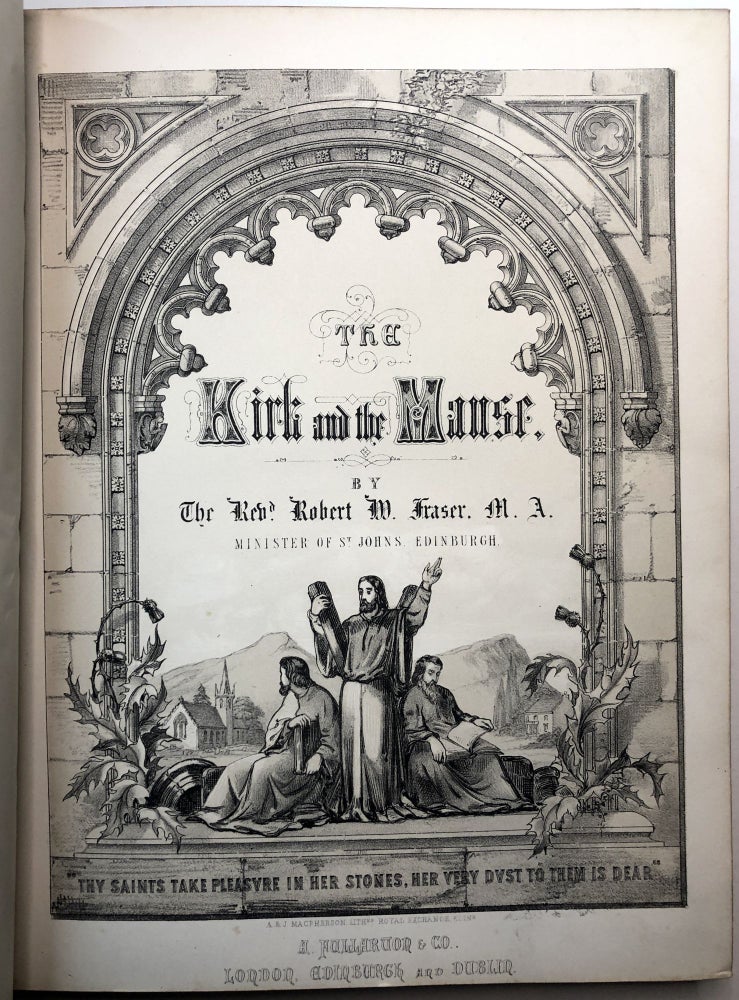 Item #0073412 The Kirk and the Manse; Sixty Illustrative Views in Tinted Lithography, of the most interesting and romantic Parish Kirks and Manses in Scotland: with Descriptive and Historical Notices and an Introduction. Robert W. Fraser, Rev, intr.