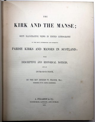 The Kirk and the Manse; Sixty Illustrative Views in Tinted Lithography, of the most interesting and romantic Parish Kirks and Manses in Scotland: with Descriptive and Historical Notices and an Introduction