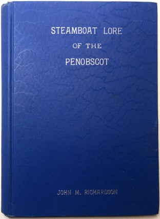 Item #0073484 Steamboat Lore of the Penobscot: An Informal Story of Steamboating in Maine's...