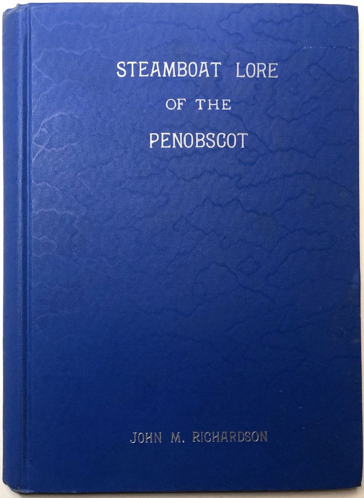 Item #0073484 Steamboat Lore of the Penobscot: An Informal Story of Steamboating in Maine's Penobscot Region. John M. Richardson, Ben Ames Williams, frwd.