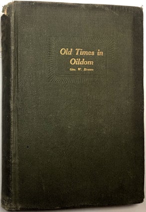 Item #0073585 Old Times in Oildom: Being a Series of Chapters in which are Related the writer's...