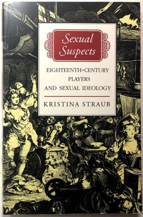 Item #0073785 Sexual Suspects: Eighteenth-Century Players and Sexual Ideology. Kristina Straub