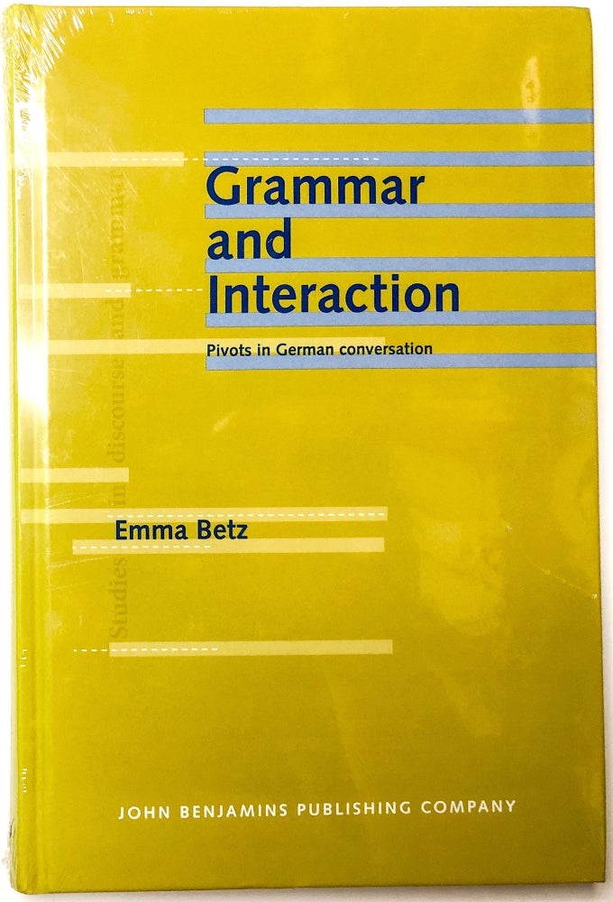 Item #0074268 Grammar and Interaction: Pivots in German conversation (Studies in Discourse and Grammar 21). Emma Betz.