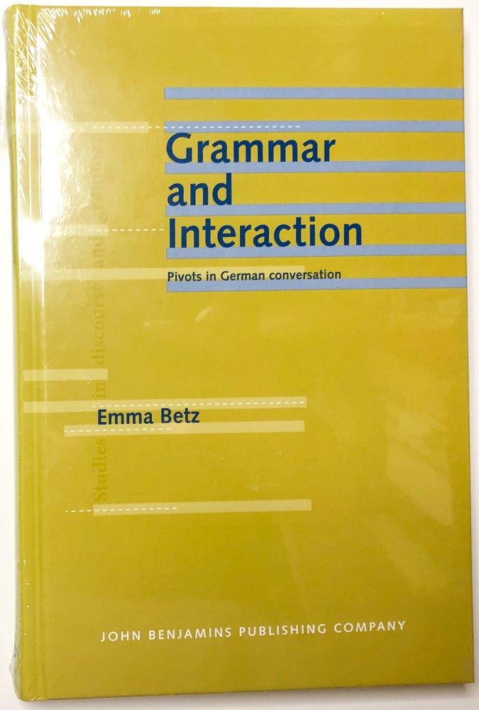 Item #0074269 Grammar and Interaction: Pivots in German conversation (Studies in Discourse and Grammar 21). Emma Betz.