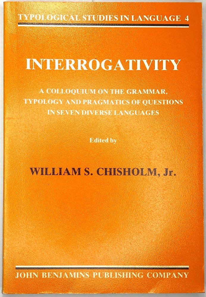 Item #0074905 Interrogativity: A Colloquium on the Grammar, Typology, and Pragmatics of Questions in Seven Diverse Languages (Typological Studies in Language 4). William S. Chisholm, John Greppin Louis T. Milic.