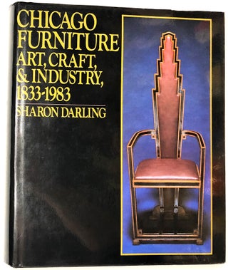 Item #0075002 Chicago Furniture: Art, Craft, and Industry, 1833-1983. Sharon Darling