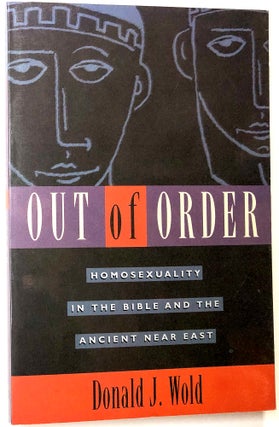 Item #0075188 Out of Order: Homosexuality in the Bible and the Ancient Near East. Donald J. Wold