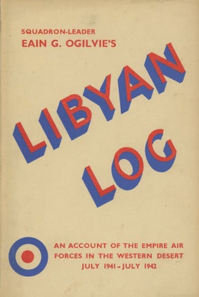 Item #0075890 Libyan Log: Empire Air Forces Western Desert, July 1941 - July 1942. Eain G. Ogilvie