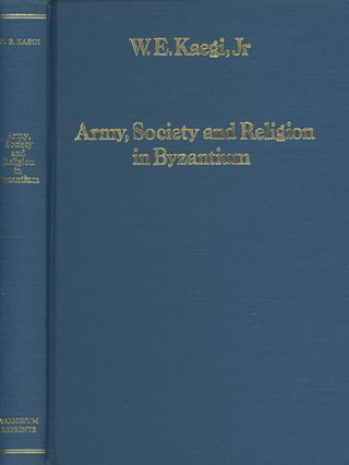 Item #0075902 Army, Society and Religion in Byzantium. Walter Emil Kaegi, Jr