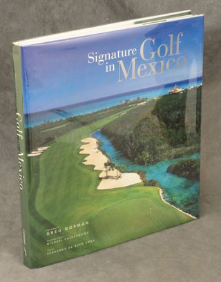Item #0076365 Signature Golf in Mexico. Greg Norman, Michael Calderwood, Fernando de Buen Unna