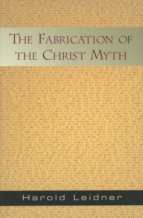 Item #0078152 The Fabrication of the Christ Myth. Harold Leidner