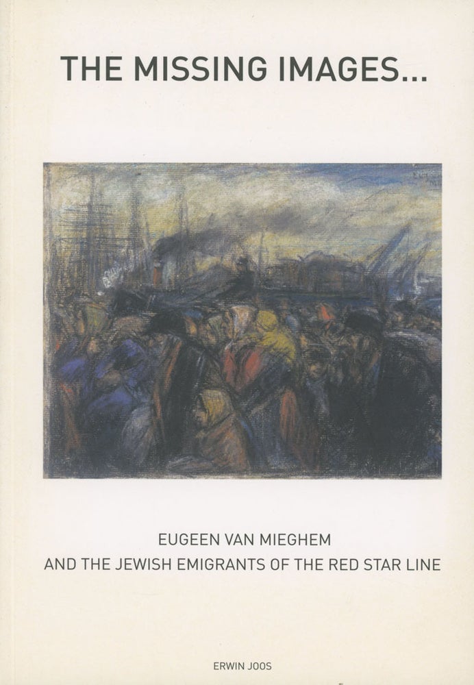 Item #0079597 The Missing Images... : Eugeen van Mieghem and the Jewish Emigrants of the Red Star Line. Erwin Joos.
