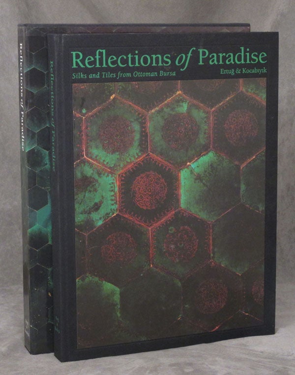 Item #0080115 Reflections of Paradise: Silks and Tiles from Ottoman Bursa. Ahmet Ertug, Godfrey Goodwin, Engin Yenal Philippa Scot.