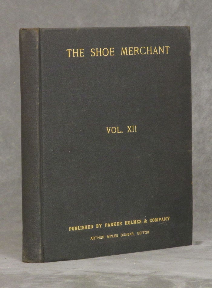 Item #0080595 The Shoe Merchant, 13 issues bound together, November 1906 - November, 1908 (Volume XII complete): A Journal of Foot Fact, Fiction and Fashion for Shoe Retailers. Arthur Myles Dunbar, Parker and Holmes, Shoes, Fashion, Parker, Holmes.