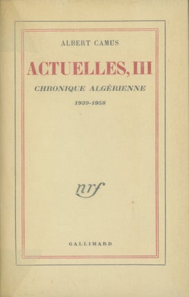 Item #0081744 Actuelles, III Chronique Algerienne, 1939-1958. Albert Camus
