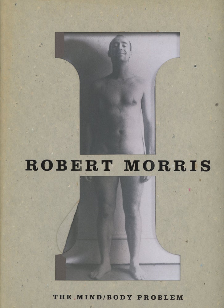 Item #0083799 Robert Morris: The Mind/Body Problem. Robert Morris, Rosalind Krauss Peter Lawson-Johnston, David Antin, pref.