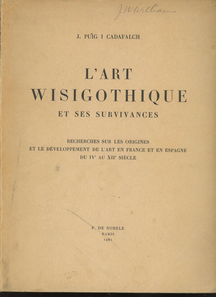 Item #0085286 L'Art Wisigothique et Ses Survivances: Recherches sur Les Origines et le Developpement de l'art en France et en Espagne du IV au XII Siecle. J. Puig I. Cadafalch.