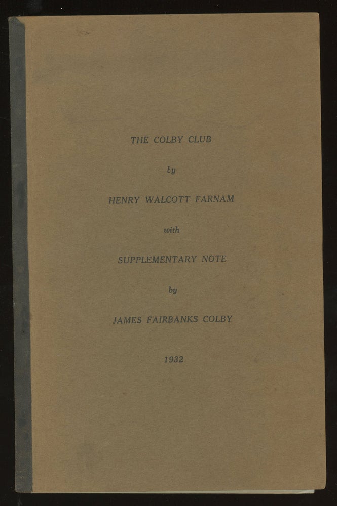 Item #0085684 The Colby Club, with Supplementary Note. Henry Walcott Farnam, James Fairbanks Colby.