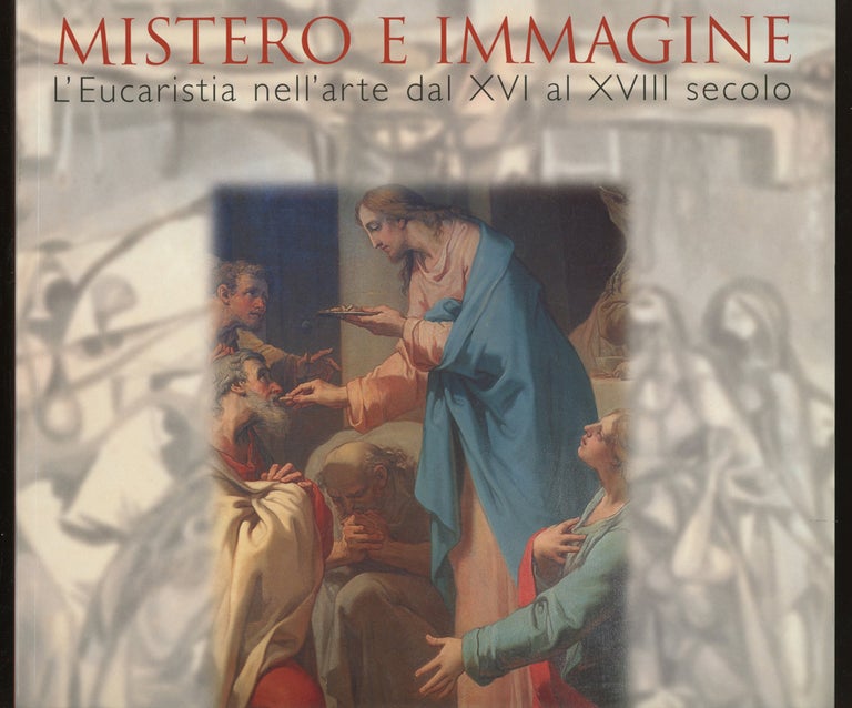 Item #0086538 Mistero e Immagine: L'Eucaristia nell'arte dal XVI al XVIII secolo. Jadranka Bentini, Salvatore Baviera.