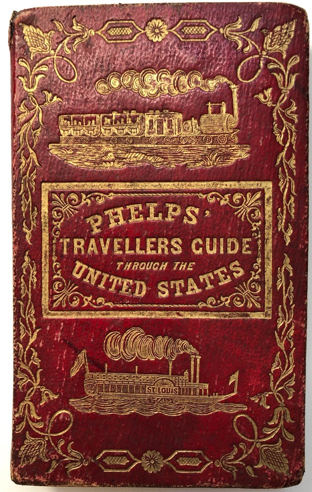 Item #0086904 Phelps's Travellers' Guide through the United States; containing Upwards of Seven Hundred Rail-Road, Canal, and Stage and Steam-Boat Routes. Accompanied with a New Map of the United States. Phelps and Ensign.