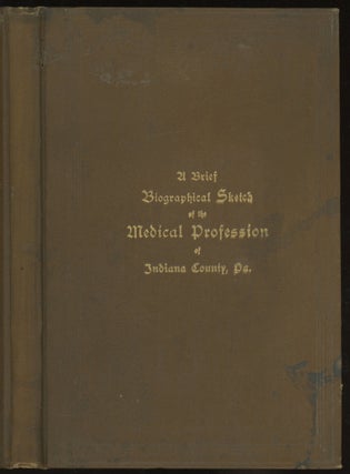 Item #0086979 A Brief Biographical Sketch of the Medical Profession of Indiana County, Penn'a...
