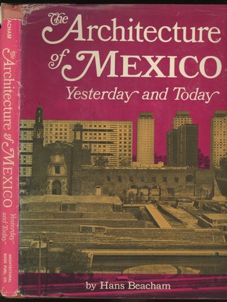 Item #0087077 The Architecture of Mexico: Yesterday and Today. Hans Beacham, Mathias Goeritz, intro