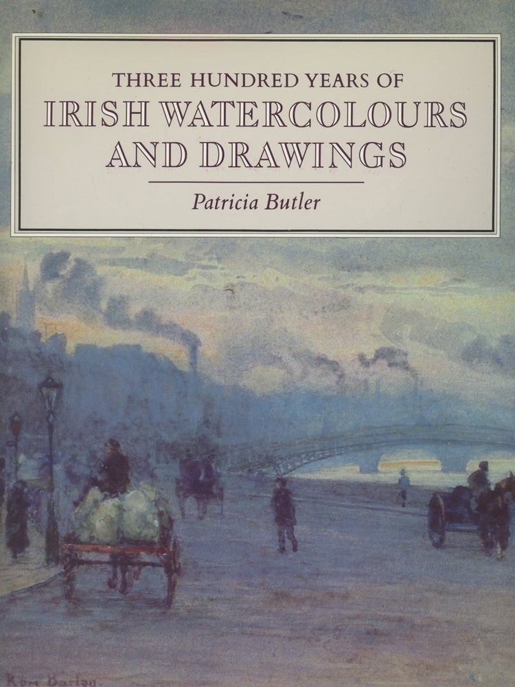 Item #0087113 Three Hundred Years of Irish Watercolours and Drawings. Patricia Butler, fore Raymond Keaveney.