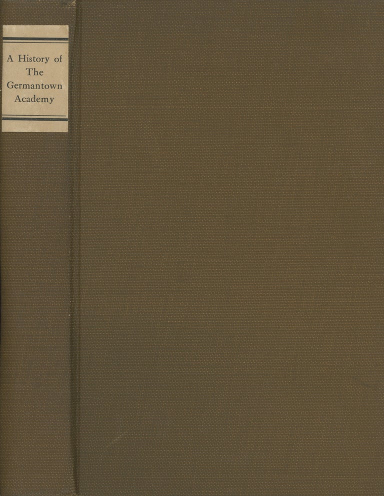 Item #0087257 A History of the Germantown Academy. Browm Everett H., Horace M. Lippincott, Guernsey Moore, Et. Al.
