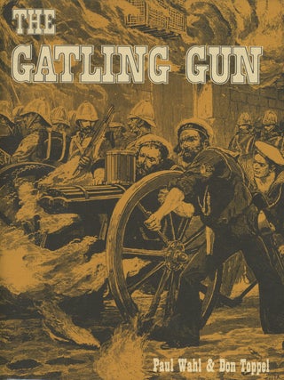 Item #0087429 The Gatling Gun. Paul Wahl, Don Toppel, Donald R. Toppel