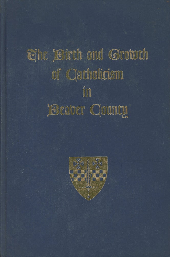 Item #0087488 The Birth and Growth of Catholicism in Beaver County. Clyde J. Piquet.