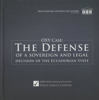 Item #0087507 Oxy Case: The Defense of a Soverign and Legal Decision of the Ecuadorian State....