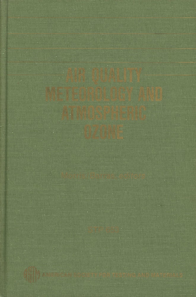 Item #0087623 Air Quality Meteorology and Atmospheric Ozone; A Symposium Sponsored by ASTM Committee D-22 on Methods of Sampling and Analysis of Atmospheres, American Society for Testing and Materials, 31 July-6 Aug. 1977; ASTM Special Technical Publication 653. A. L. Morris, R. C. Barras.