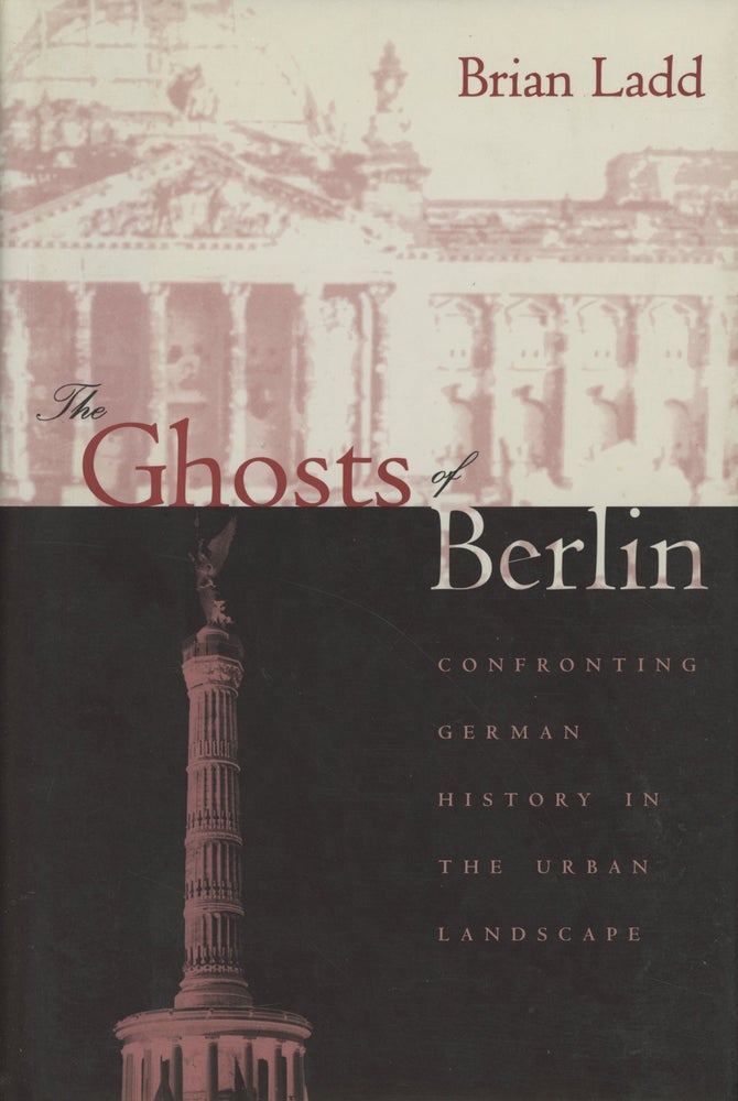 Item #0087630 The Ghosts of Berlin: Confronting German History in the Urban Landscape. Brian Ladd.