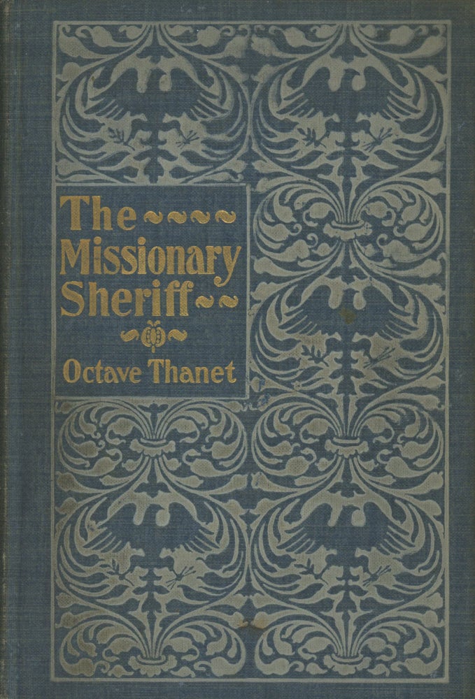 Item #0087684 The Missionary Sheriff: Being Incidents in the Life of a Plain Man Who Tried to do His Duty. Octave Thanet, Alice French.