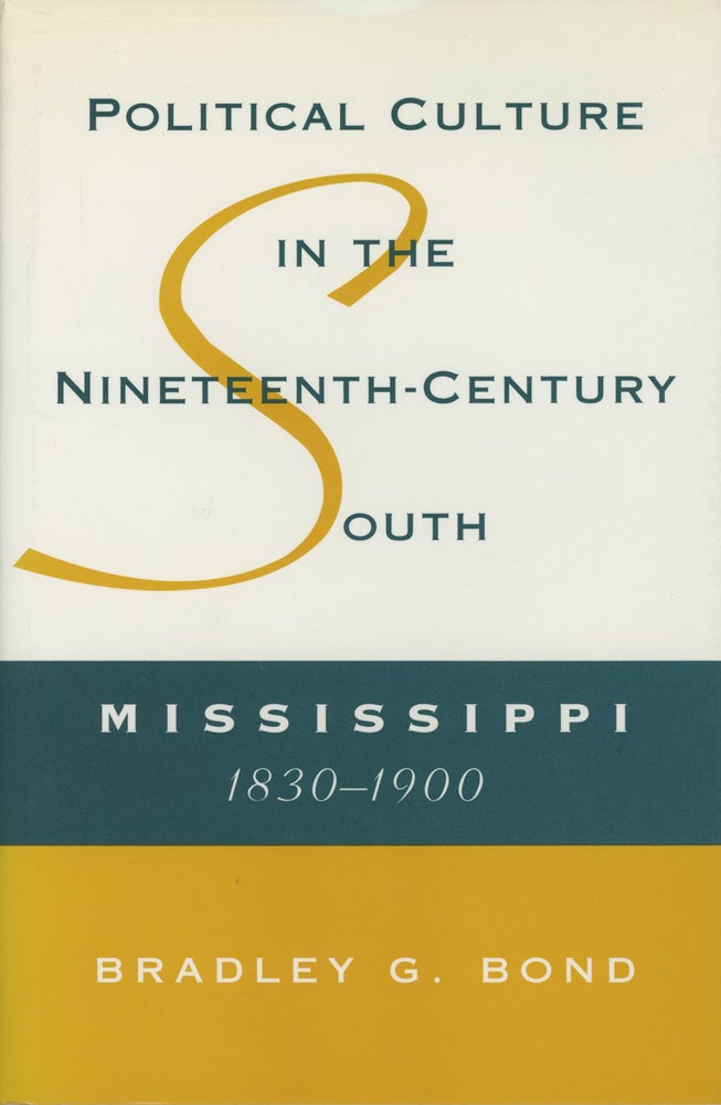 Item #0087751 Political Culture in the Nineteenth-Century South: Mississippi, 1830-1900. Bradley G. Bond.