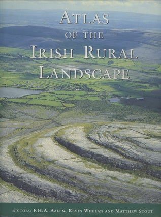 Item #0087765 Atlas of the Irish Rural Landscape. F. H. A. Aalen, Kevin Whelan, Matthew Stout,...