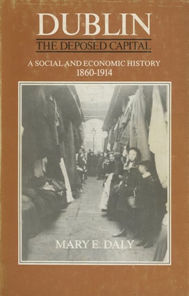 Item #0087792 Dublin, The Deposed Capital: A Social and Economic History, 1860-1914. Mary E. Daly