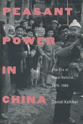 Item #0087810 Peasant Power in China: The Era of Rural Reform, 1979-1989. Daniel Kelliher