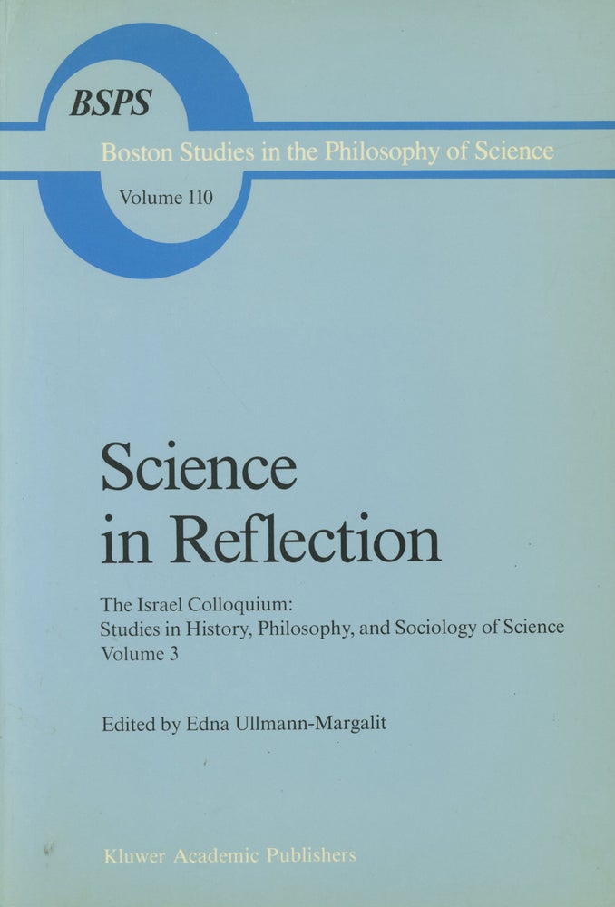Item #0087976 Science in Reflection, The Israel Colloquium: Studies in History, Philosophy, and Sociology of Science, Volume 3; Boston Studies in the Philosophy of Science, Volume 110. Edna Ullmann-Margalit, ed., Carl G. Hempel, C. G. Hempel, Et. Al.