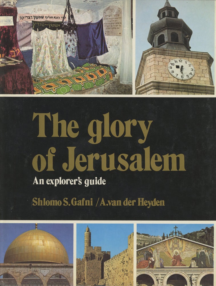 Item #0088047 The Glory of Jerusalem: An Explorer's Guide. Shlomo S. Gafni, A. Van Der Heyden, intro Teddy Kollek.