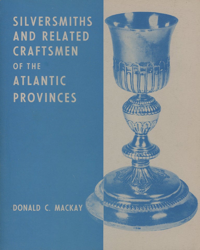 Item #0088094 Silversmiths and Related Craftsmen of the Atlantic Provinces. Donald C. Mackay.