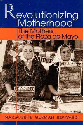 Item #0088126 Revolutionizing Motherhood: The Mothers of the Plaza de Mayo. Marguerite Guzman...