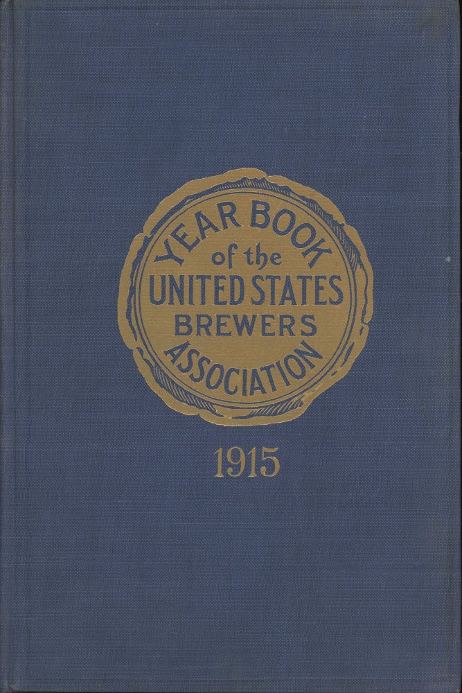 Item #0088246 1915 Year Book of the United States Brewers' Association: Containing the Reports Delivered at the 55th annual Convention Held in Springfield, Mass., October 13-16, 1915, and Added Chapters on Efficiency and Drink, Industrial Accidents, Eugenics, Alcohol-Mortality. Hugh F. Fox.